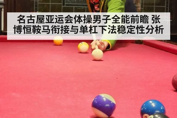 名古屋亚运会体操男子全能前瞻 张博恒鞍马衔接与单杠下法稳定性分析